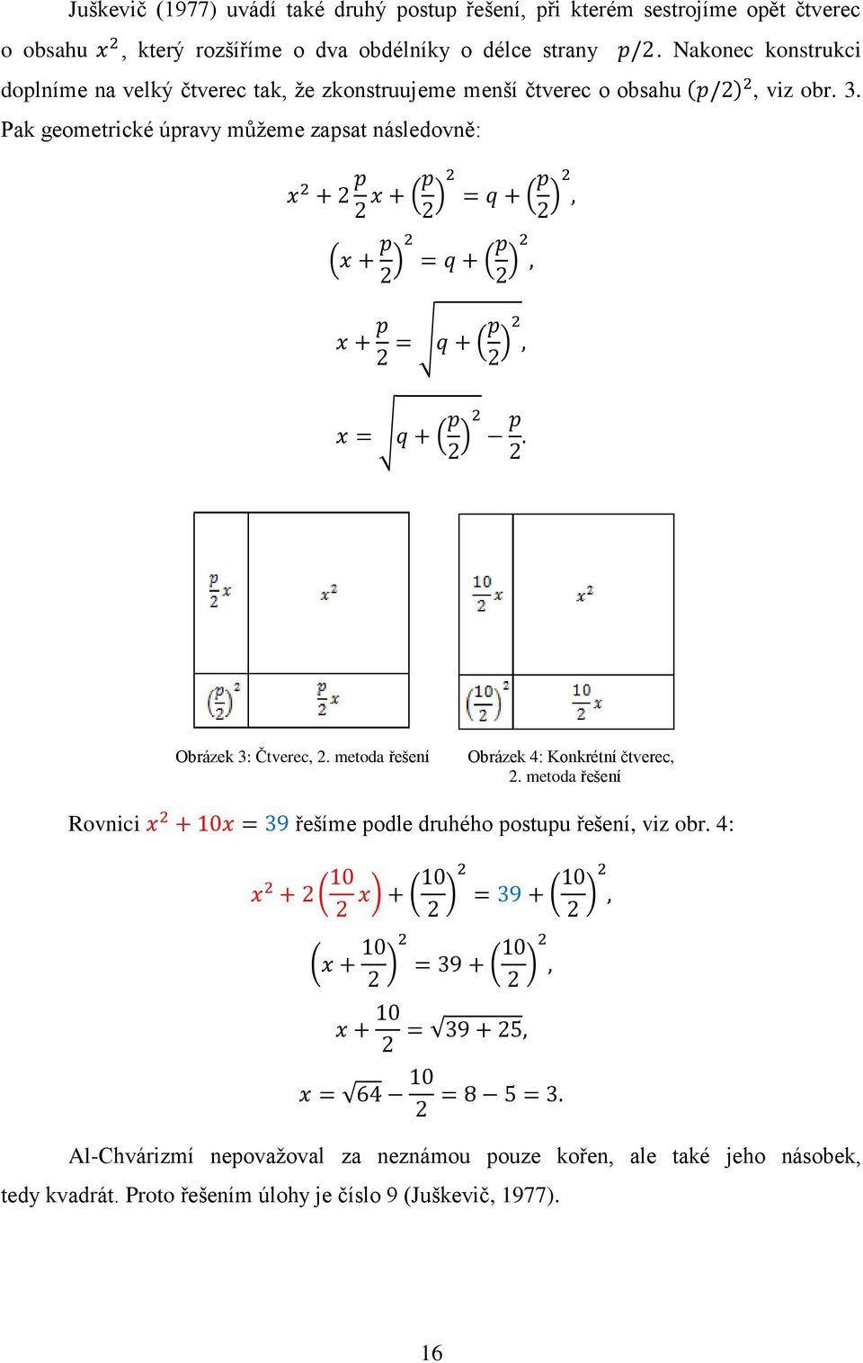 Pak geometrické úpravy můžeme zapsat následovně: Obrázek 3: Čtverec, 2. metoda řešení Obrázek 4: Konkrétní čtverec, 2.