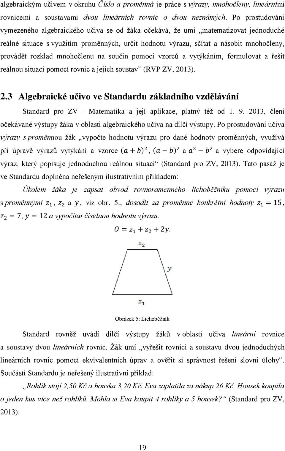 rozklad mnohočlenu na součin pomocí vzorců a vytýkáním, formulovat a řešit reálnou situaci pomocí rovnic a jejich soustav (RVP ZV, 20