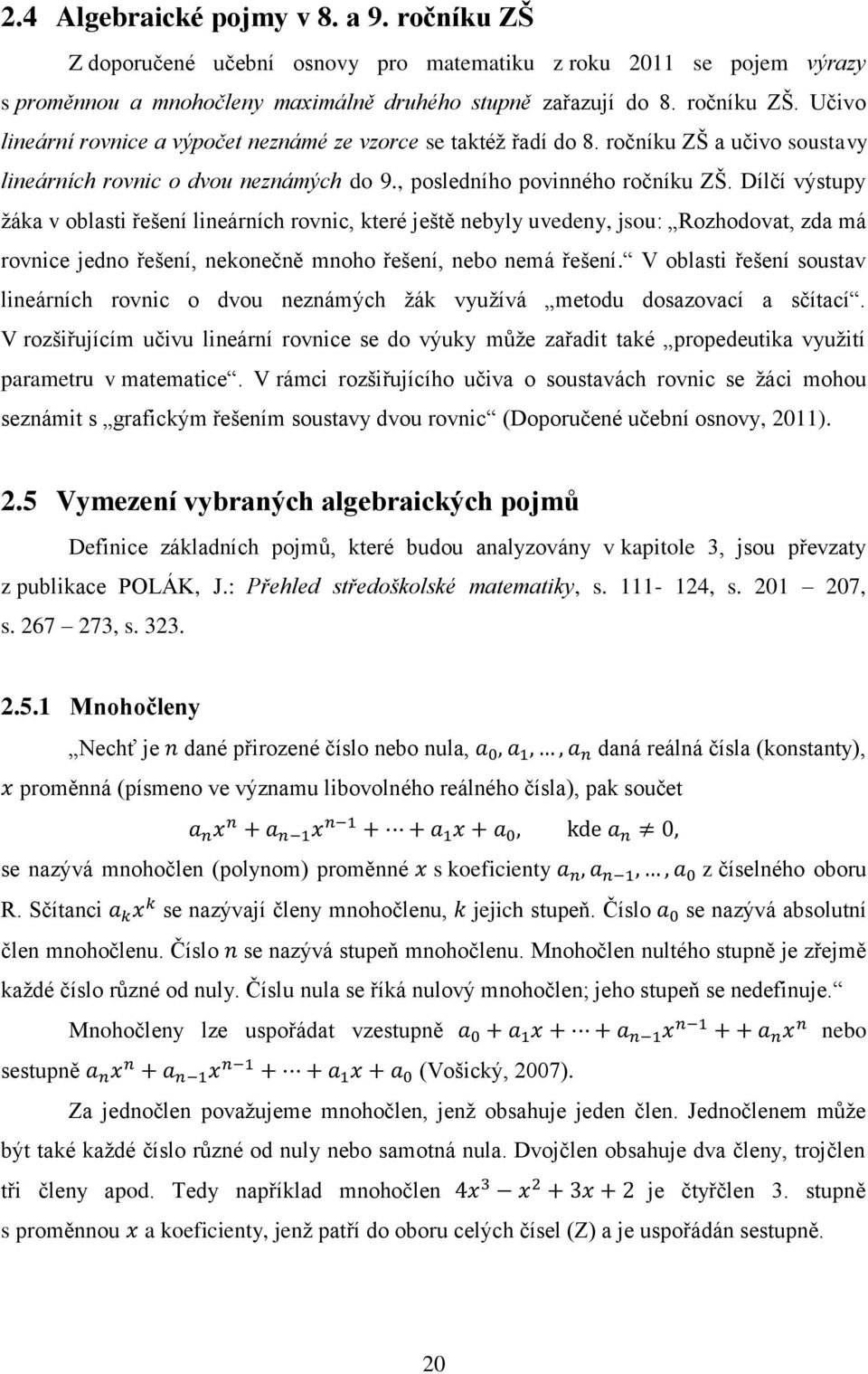 Dílčí výstupy žáka v oblasti řešení lineárních rovnic, které ještě nebyly uvedeny, jsou: Rozhodovat, zda má rovnice jedno řešení, nekonečně mnoho řešení, nebo nemá řešení.