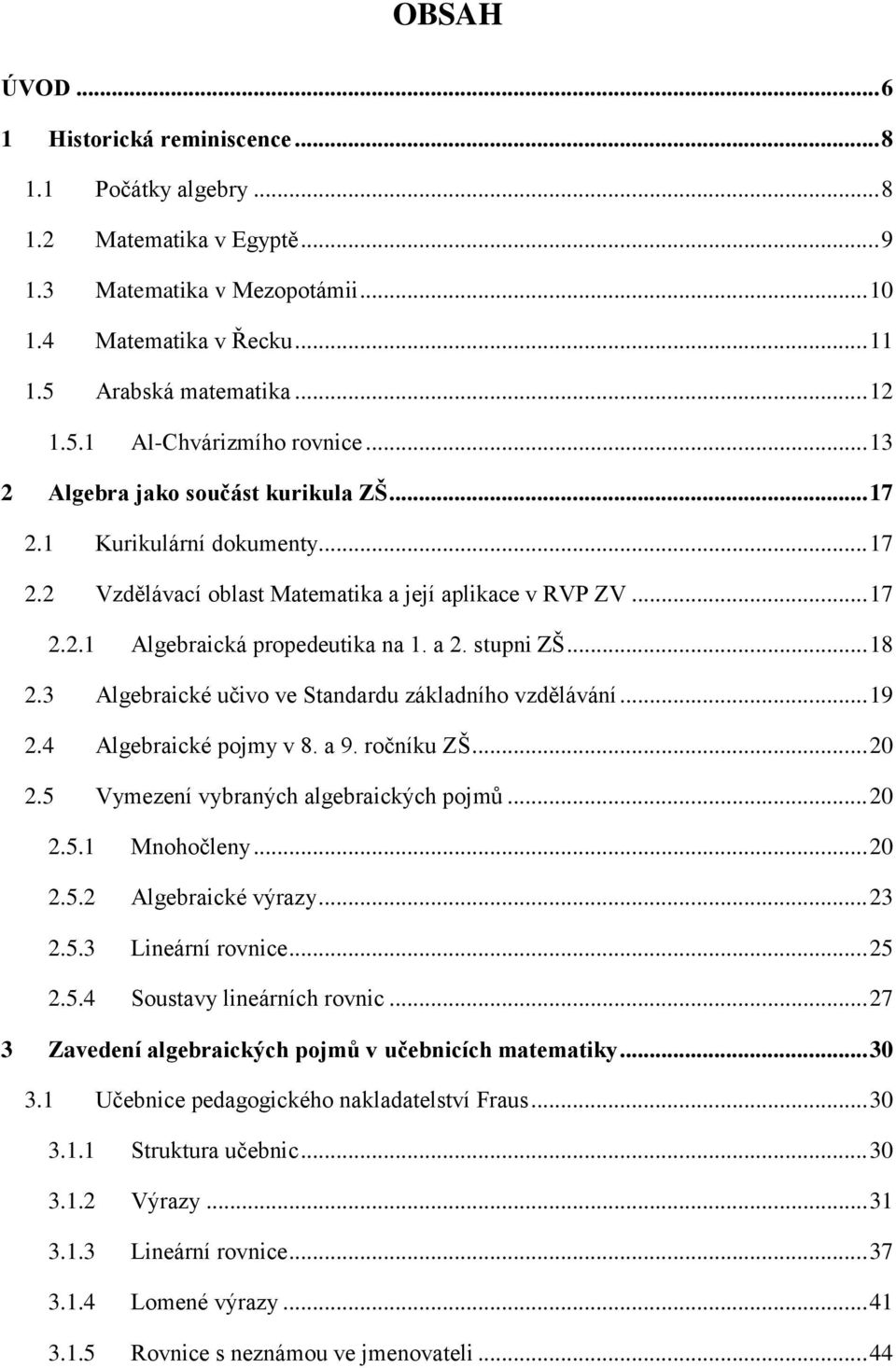 .. 18 2.3 Algebraické učivo ve Standardu základního vzdělávání... 19 2.4 Algebraické pojmy v 8. a 9. ročníku ZŠ... 20 2.5 Vymezení vybraných algebraických pojmů... 20 2.5.1 Mnohočleny... 20 2.5.2 Algebraické výrazy.