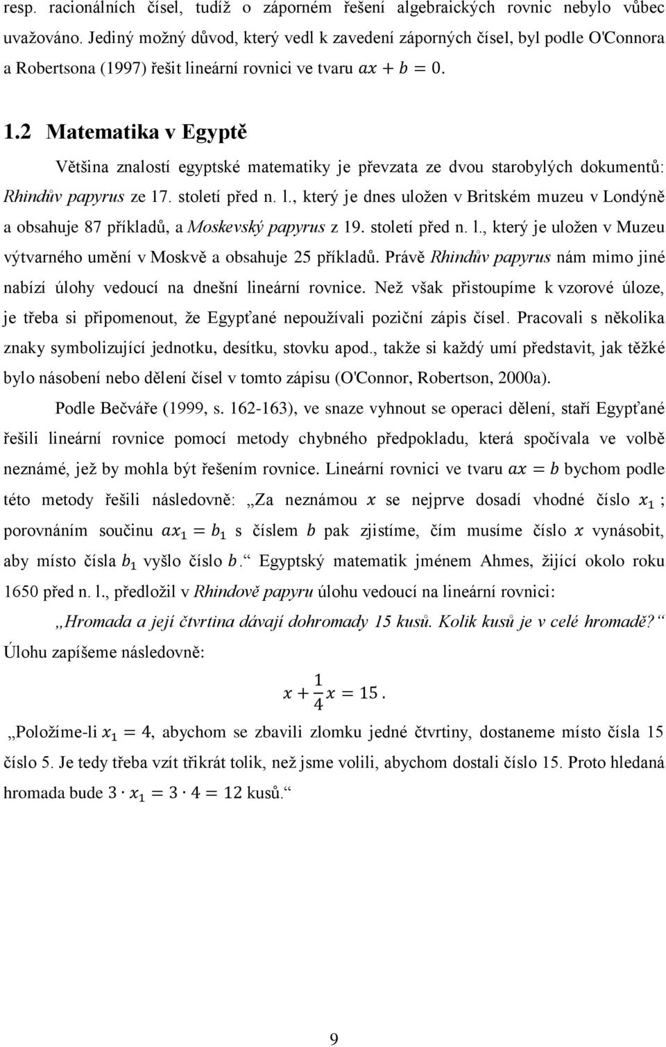 2 Matematika v Egyptě Většina znalostí egyptské matematiky je převzata ze dvou starobylých dokumentů: Rhindův papyrus ze 17. století před n. l.