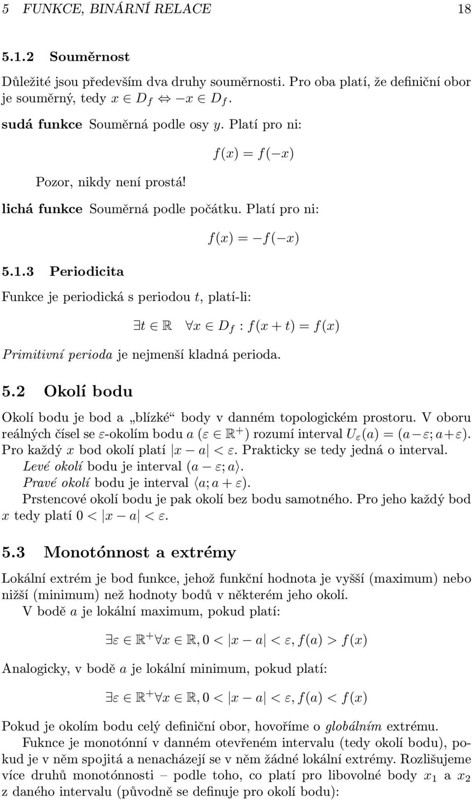 3 Periodicita Funkce je periodická s periodou t, platí-li: f(x) = f( x) t R x D f : f(x + t) = f(x) Primitivní perioda je nejmenší kladná perioda. 5.