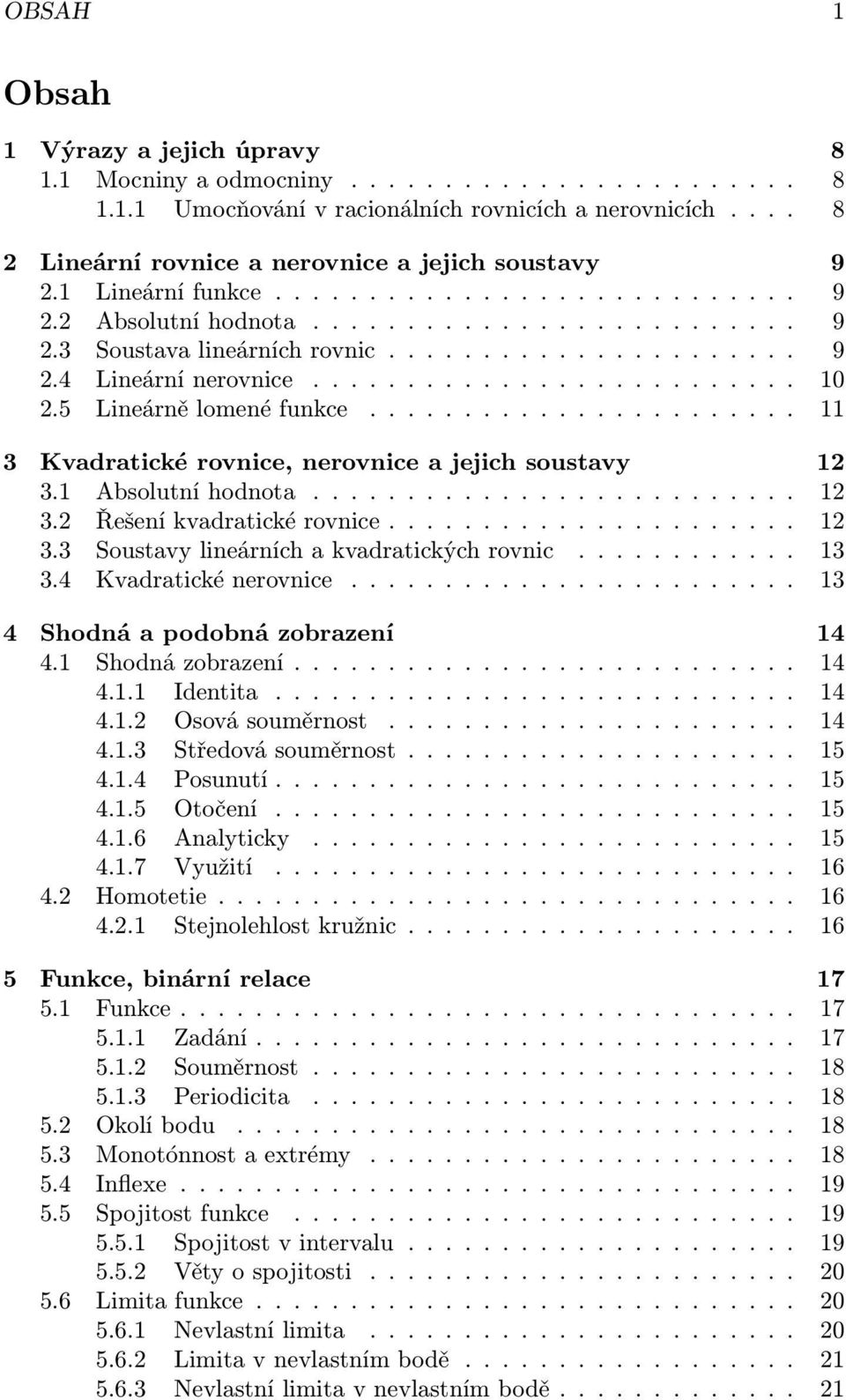 ......................... 10 2.5 Lineárně lomené funkce....................... 11 3 Kvadratické rovnice, nerovnice a jejich soustavy 12 3.1 Absolutní hodnota.......................... 12 3.2 Řešení kvadratické rovnice.