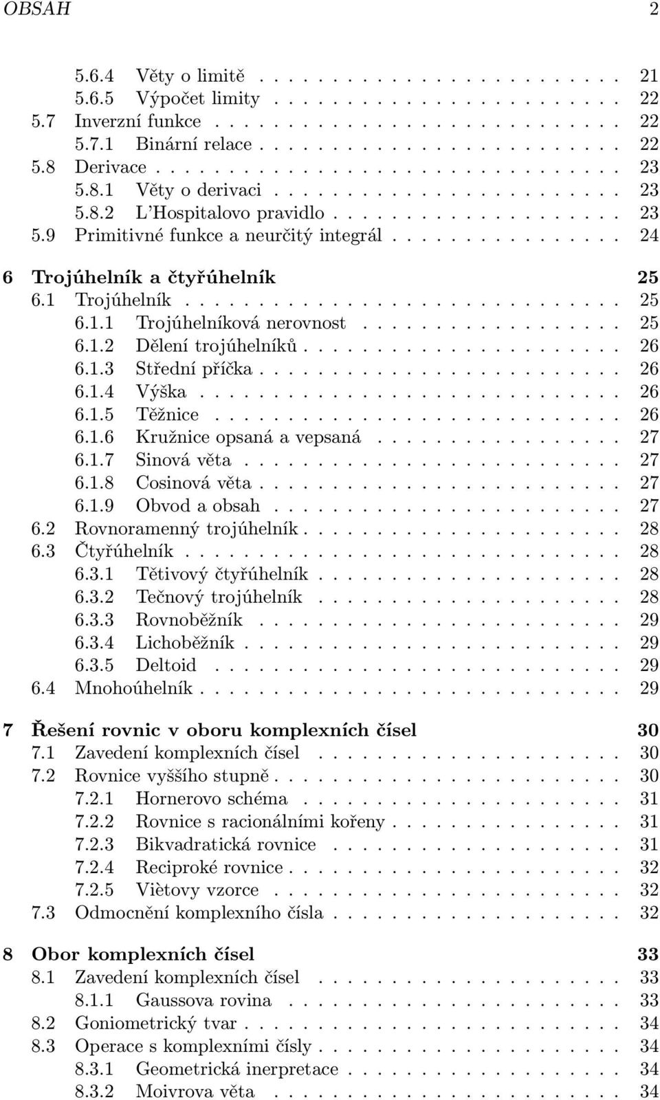 ............... 24 6 Trojúhelník a čtyřúhelník 25 6.1 Trojúhelník.............................. 25 6.1.1 Trojúhelníková nerovnost.................. 25 6.1.2 Dělení trojúhelníků...................... 26 6.