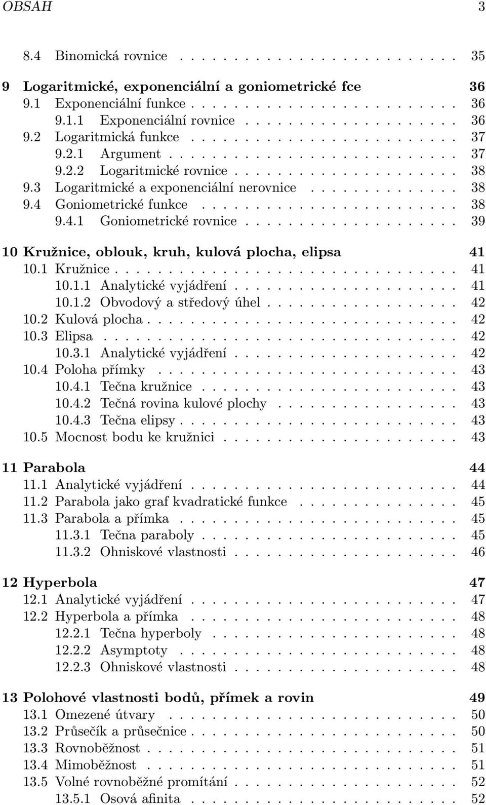 ....................... 38 9.4.1 Goniometrické rovnice.................... 39 10 Kružnice, oblouk, kruh, kulová plocha, elipsa 41 10.1 Kružnice................................ 41 10.1.1 Analytické vyjádření.