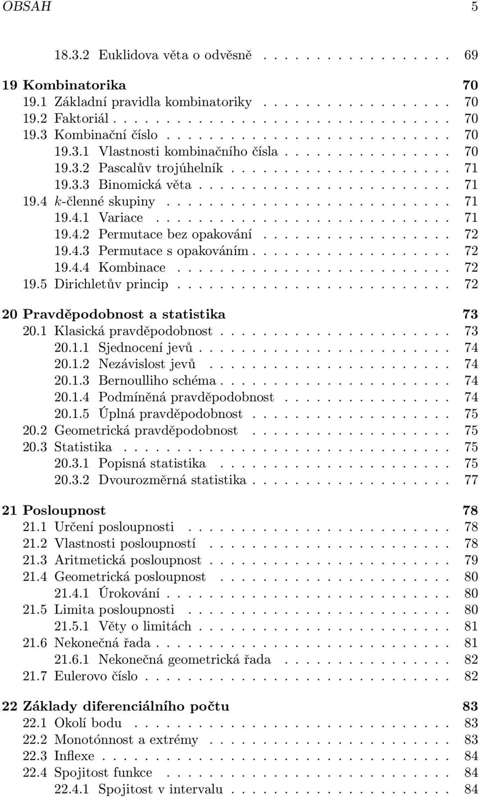 .......................... 71 19.4.1 Variace............................ 71 19.4.2 Permutace bez opakování.................. 72 19.4.3 Permutace s opakováním................... 72 19.4.4 Kombinace.