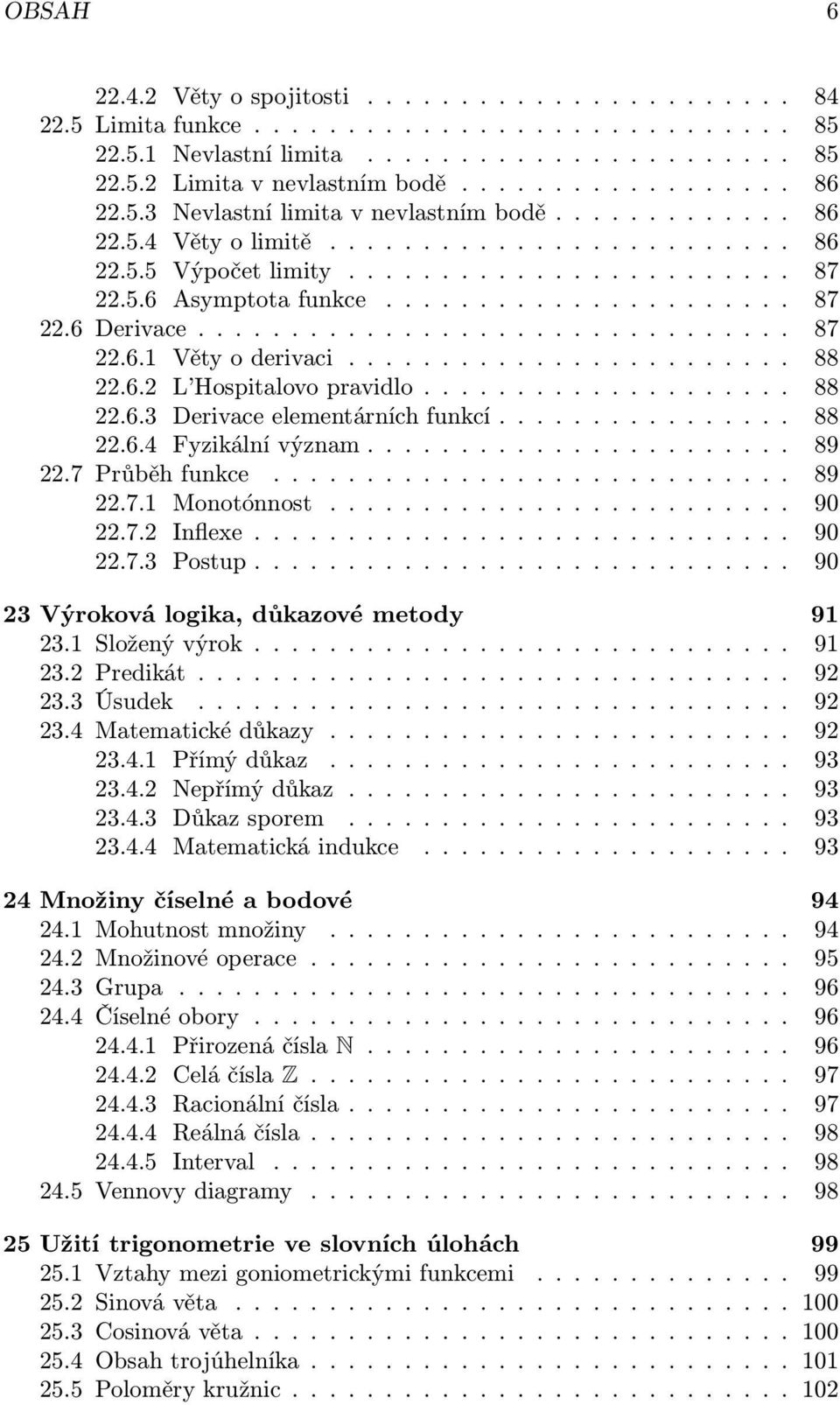 ............................... 87 22.6.1 Věty o derivaci........................ 88 22.6.2 L Hospitalovo pravidlo.................... 88 22.6.3 Derivace elementárních funkcí................ 88 22.6.4 Fyzikální význam.