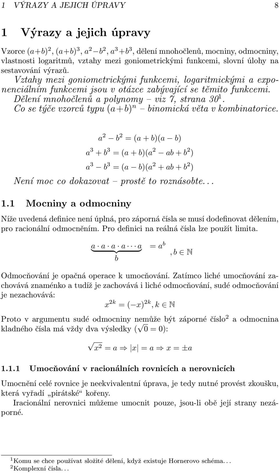 Dělení mnohočlenů a polynomy viz 7, strana 30 1. Co se týče vzorců typu (a+b) n binomická věta v kombinatorice.