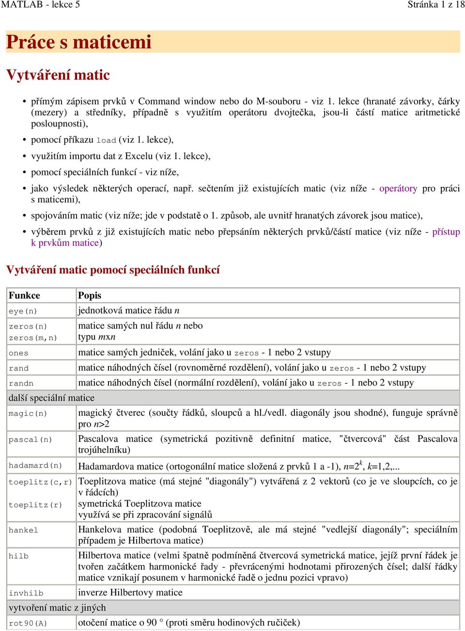 lekce), využitím importu dat z Excelu (viz 1. lekce), pomocí speciálních funkcí - viz níže, jako výsledek některých operací, např.