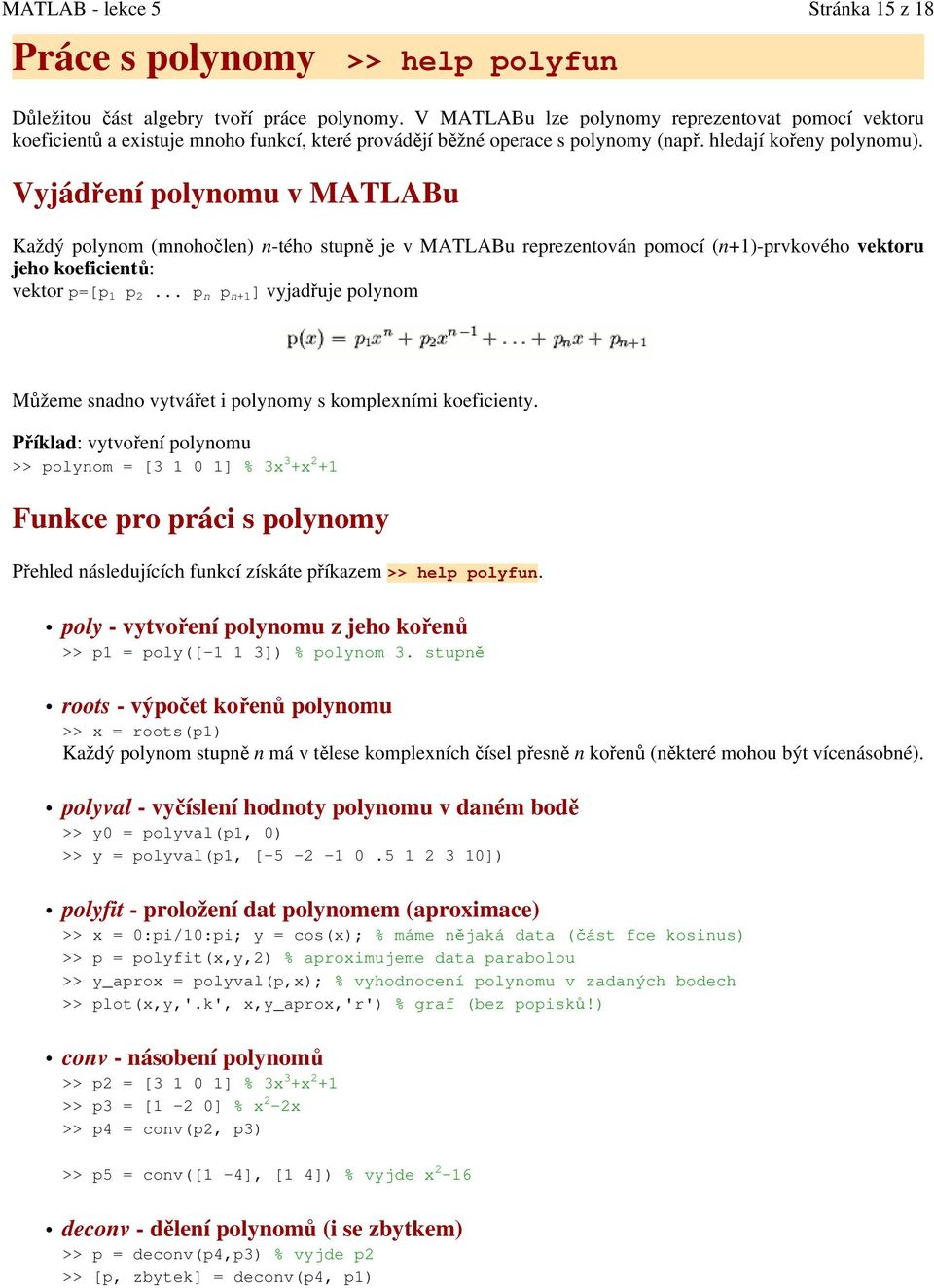 Vyjádření polynomu v MATLABu Každý polynom (mnohočlen) n-tého stupně je v MATLABu reprezentován pomocí (n+1)-prvkového vektoru jeho koeficientů: vektor p=[p 1 p 2.