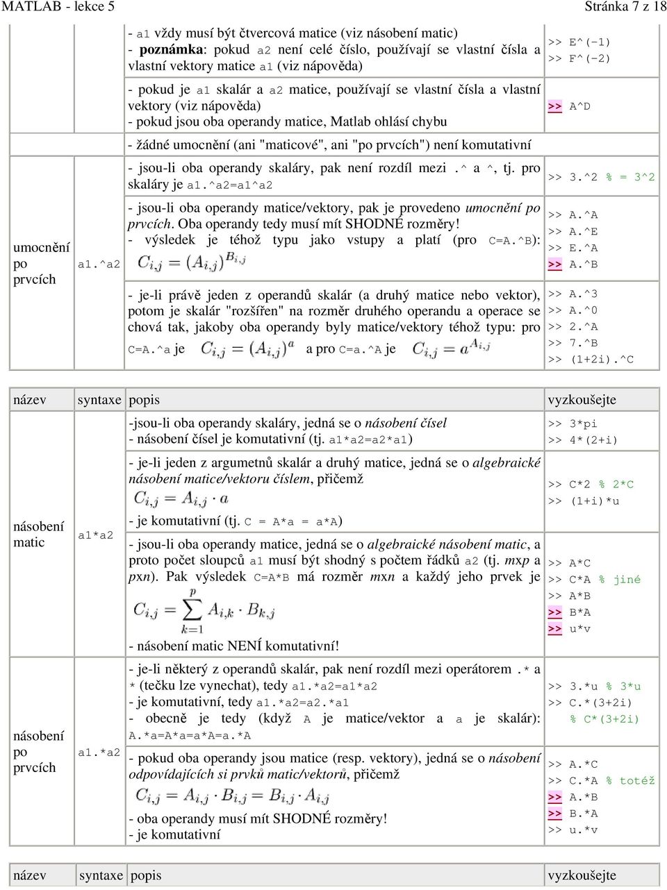 matice, používají se vlastní čísla a vlastní vektory (viz nápověda) - pokud jsou oba operandy matice, Matlab ohlásí chybu - žádné umocnění (ani "maticové", ani "po prvcích") není komutativní -