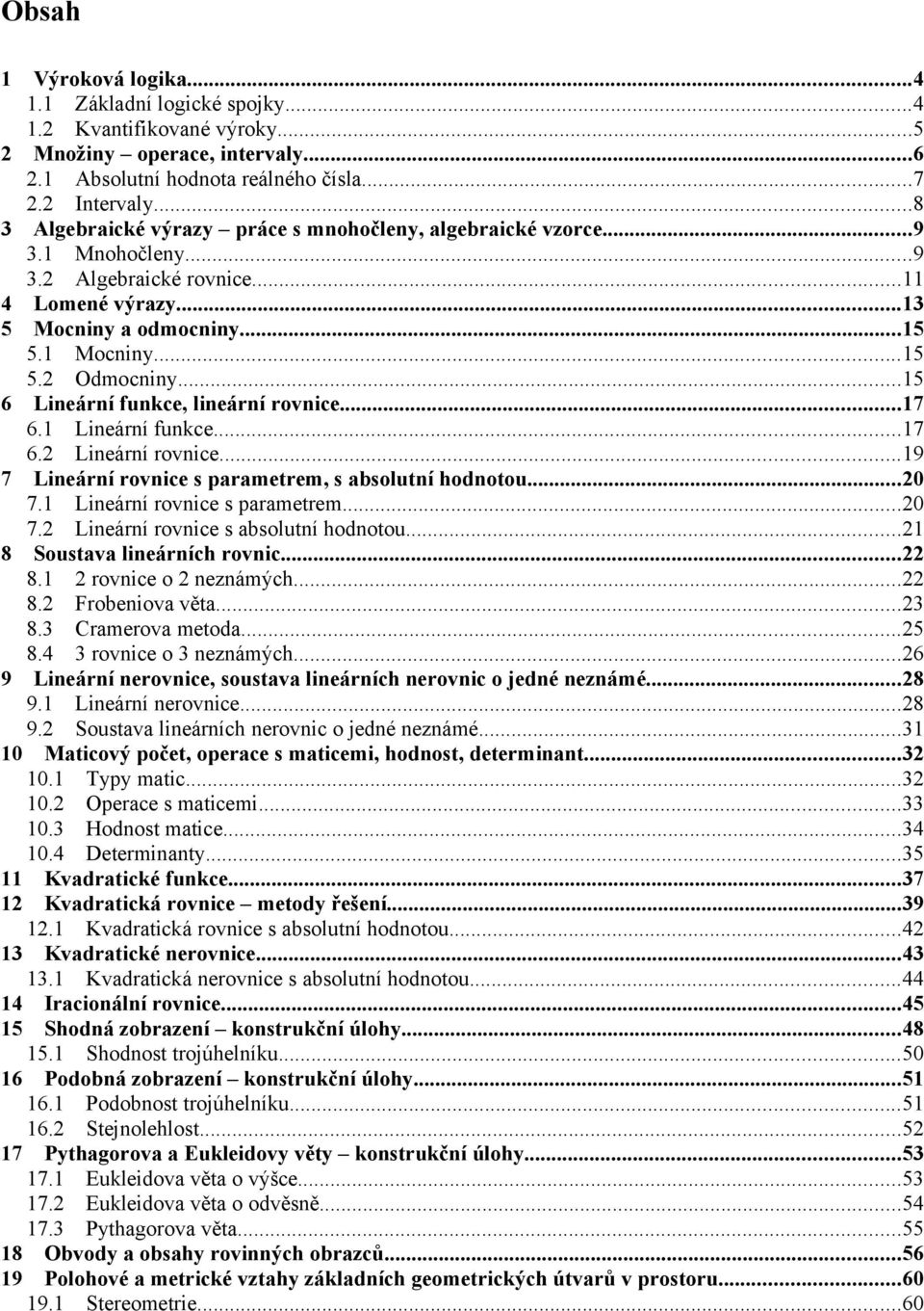 ..15 6 Lineární funkce, lineární rovnice...17 6.1 Lineární funkce...17 6. Lineární rovnice...19 7 Lineární rovnice s parametrem, s absolutní hodnotou...0 7.1 Lineární rovnice s parametrem...0 7. Lineární rovnice s absolutní hodnotou.