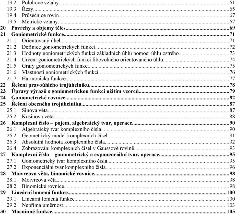 6 Vlastnosti goniometrických funkcí...76 1.7 Harmonická funkce...77 Řešení pravoúhlého trojúhelníku...78 3 Úpravy výrazů s goniometrickou funkcí užitím vzorců...79 4 Goniometrické rovnice.