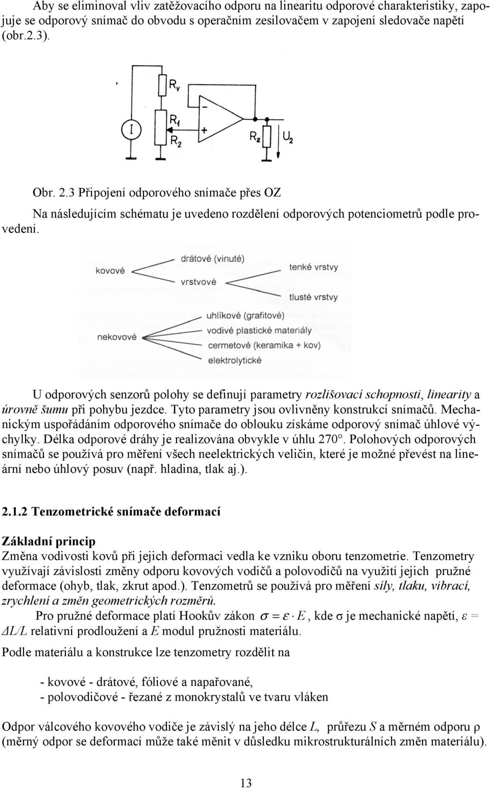 U odporových senzorů polohy se definují parametry rozlišovací schopnosti, linearity a úrovně šumu při pohybu jezdce. Tyto parametry jsou ovlivněny konstrukcí snímačů.