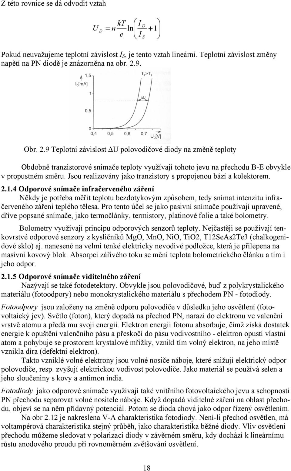 Jsou realizovány jako tranzistory s propojenou bází a kolektorem. 2.1.