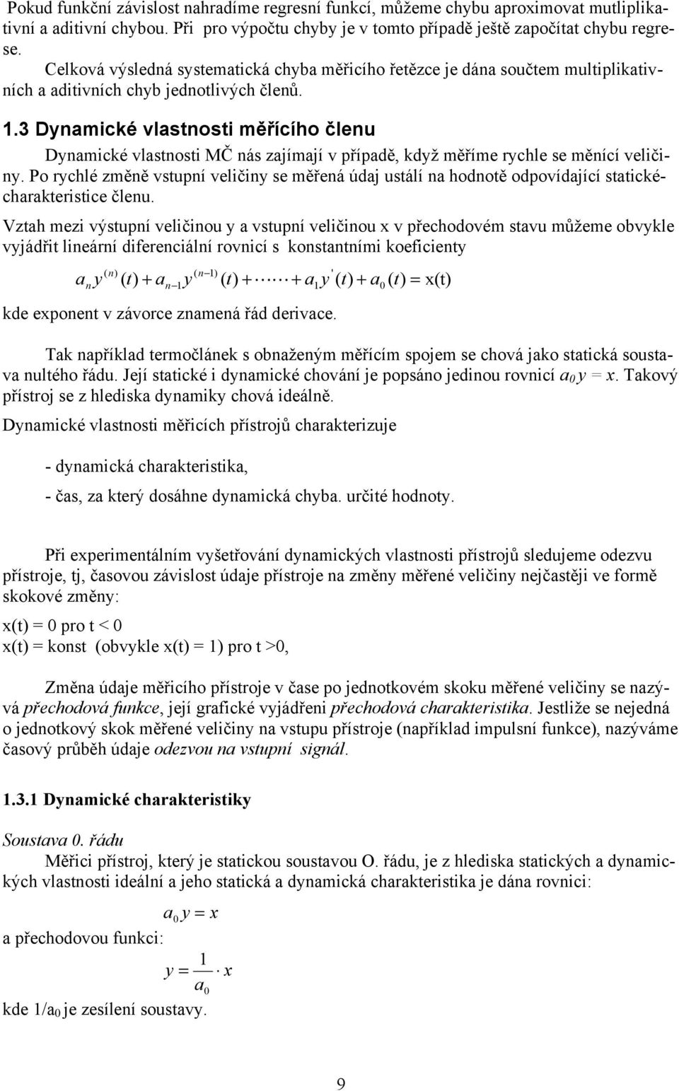 3 Dynamické vlastnosti měřícího členu Dynamické vlastnosti MČ nás zajímají v případě, když měříme rychle se měnící veličiny.