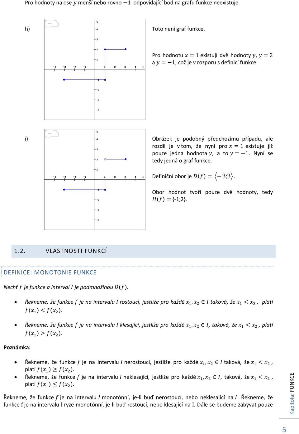 Obor hodnot tvoří pouze dvě hodnoty, tedy {-1;2}. 1.2. VLASTNOSTI FUNKCÍ DEFINICE: MONOTONIE FUNKCE Nechť je funkce a interval je podmnožinou.