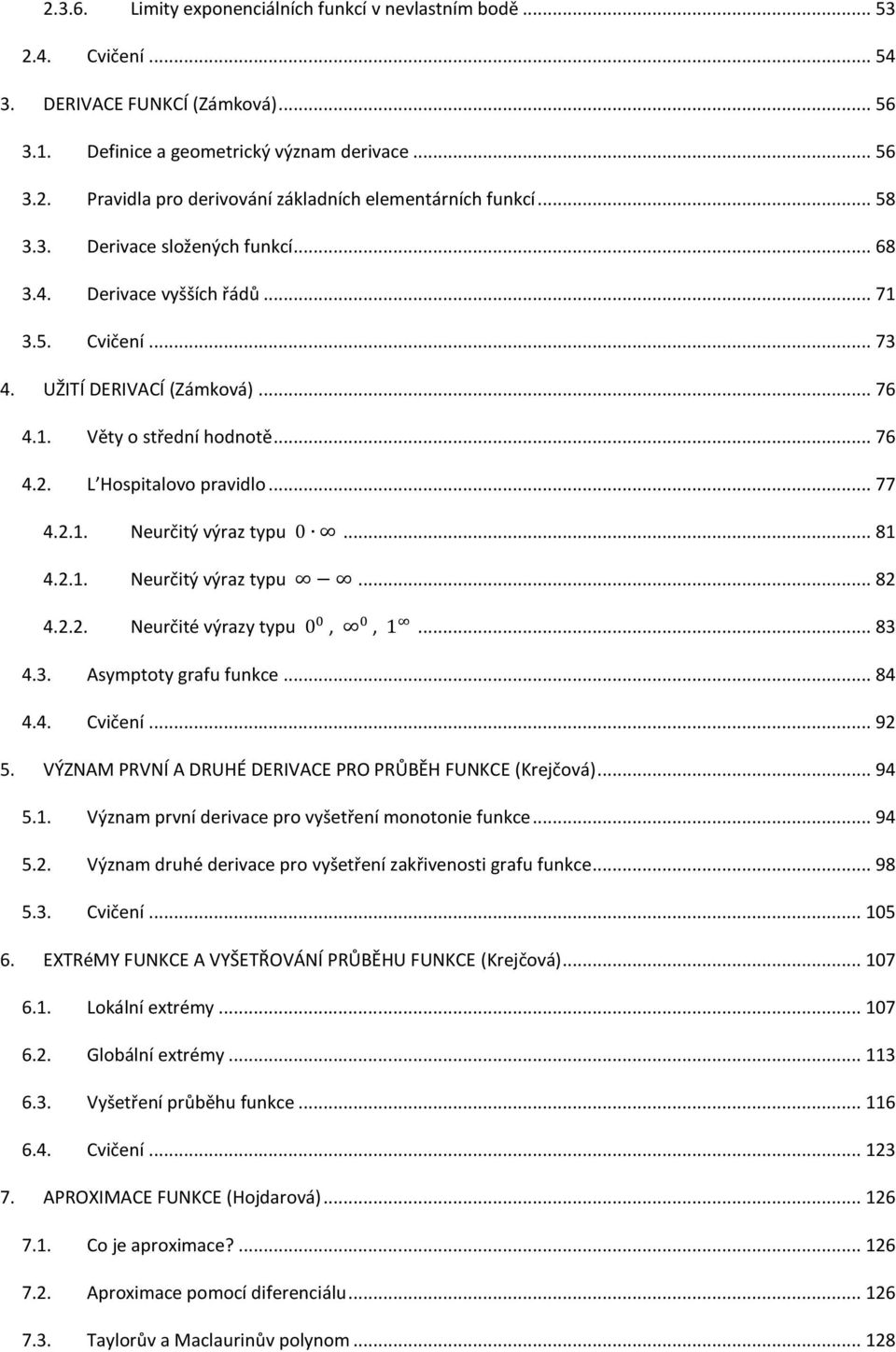 2.1. Neurčitý výraz typu... 81 4.2.1. Neurčitý výraz typu... 82 4.2.2. Neurčité výrazy typu,,... 83 4.3. Asymptoty grafu funkce... 84 4.4. Cvičení... 92 5.