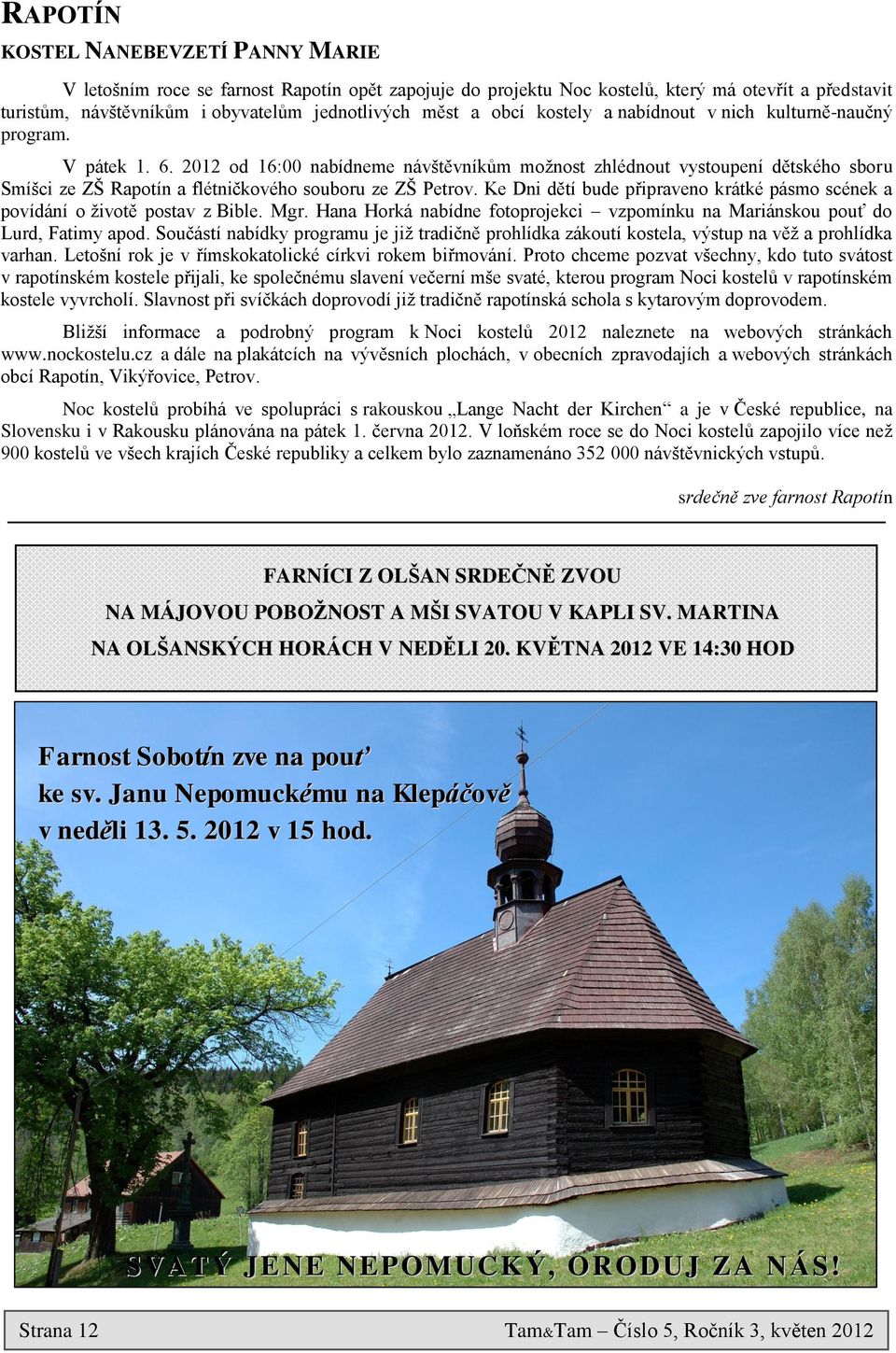 2012 od 16:00 nabídneme návštěvníkům možnost zhlédnout vystoupení dětského sboru Smíšci ze ZŠ Rapotín a flétničkového souboru ze ZŠ Petrov.