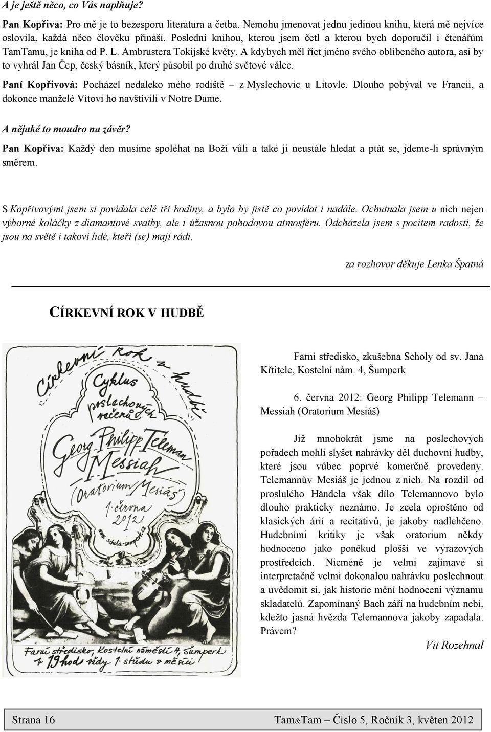 A kdybych měl říct jméno svého oblíbeného autora, asi by to vyhrál Jan Čep, český básník, který působil po druhé světové válce. Paní Kopřivová: Pocházel nedaleko mého rodiště z Myslechovic u Litovle.