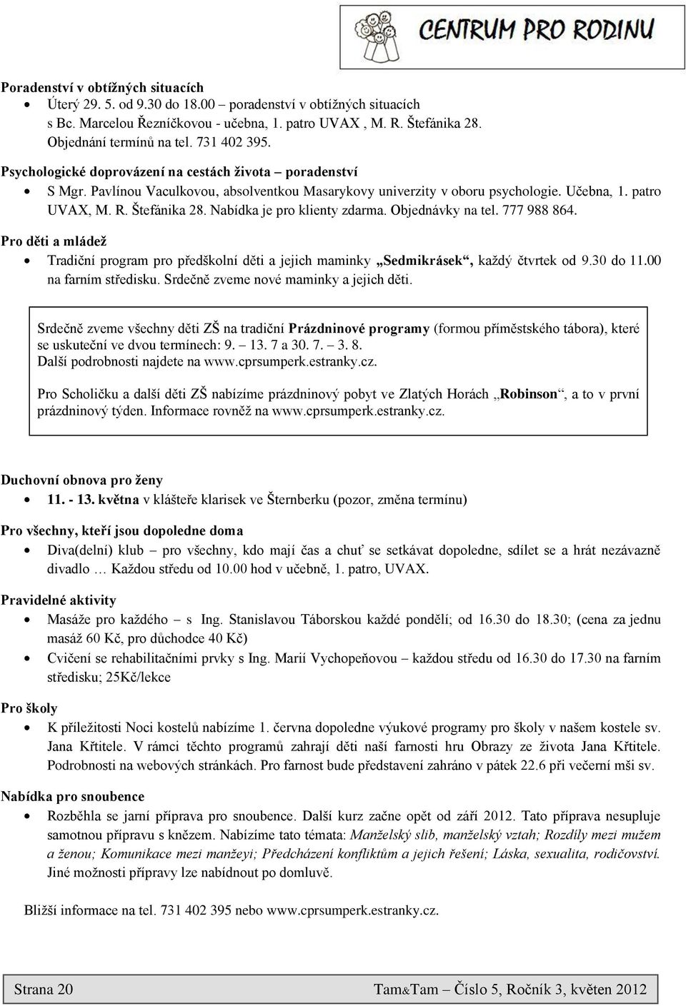 Nabídka je pro klienty zdarma. Objednávky na tel. 777 988 864. Pro děti a mládež Tradiční program pro předškolní děti a jejich maminky Sedmikrásek, každý čtvrtek od 9.30 do 11.00 na farním středisku.