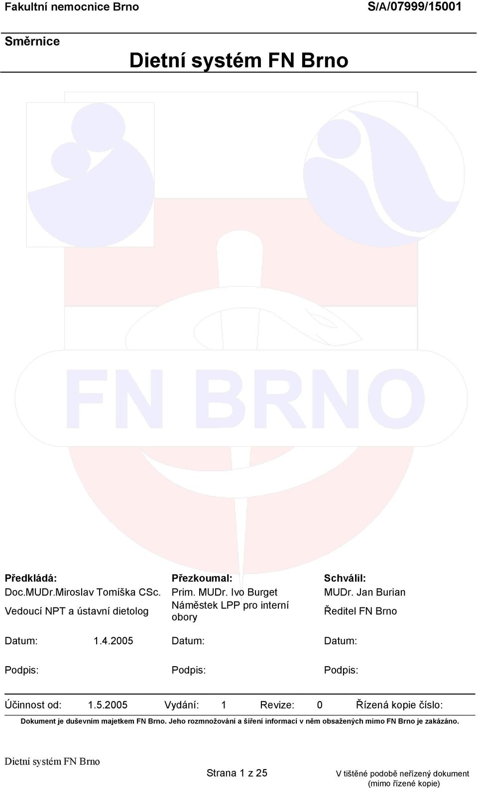 2005 Datum: Datum: Podpis: Podpis: Podpis: Účinnost od: 1.5.2005 Vydání: 1 Revize: 0 Řízená kopie číslo: Dokument je duševním majetkem FN Brno.