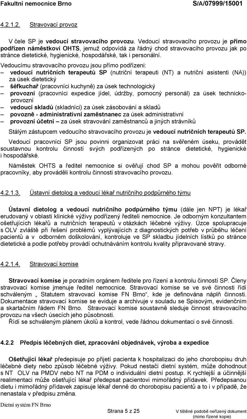 Vedoucímu stravovacího provozu jsou přímo podřízeni: vedoucí nutričních terapeutů SP (nutriční terapeuti (NT) a nutriční asistenti (NA)) za úsek dietetický šéfkuchař (pracovníci kuchyně) za úsek