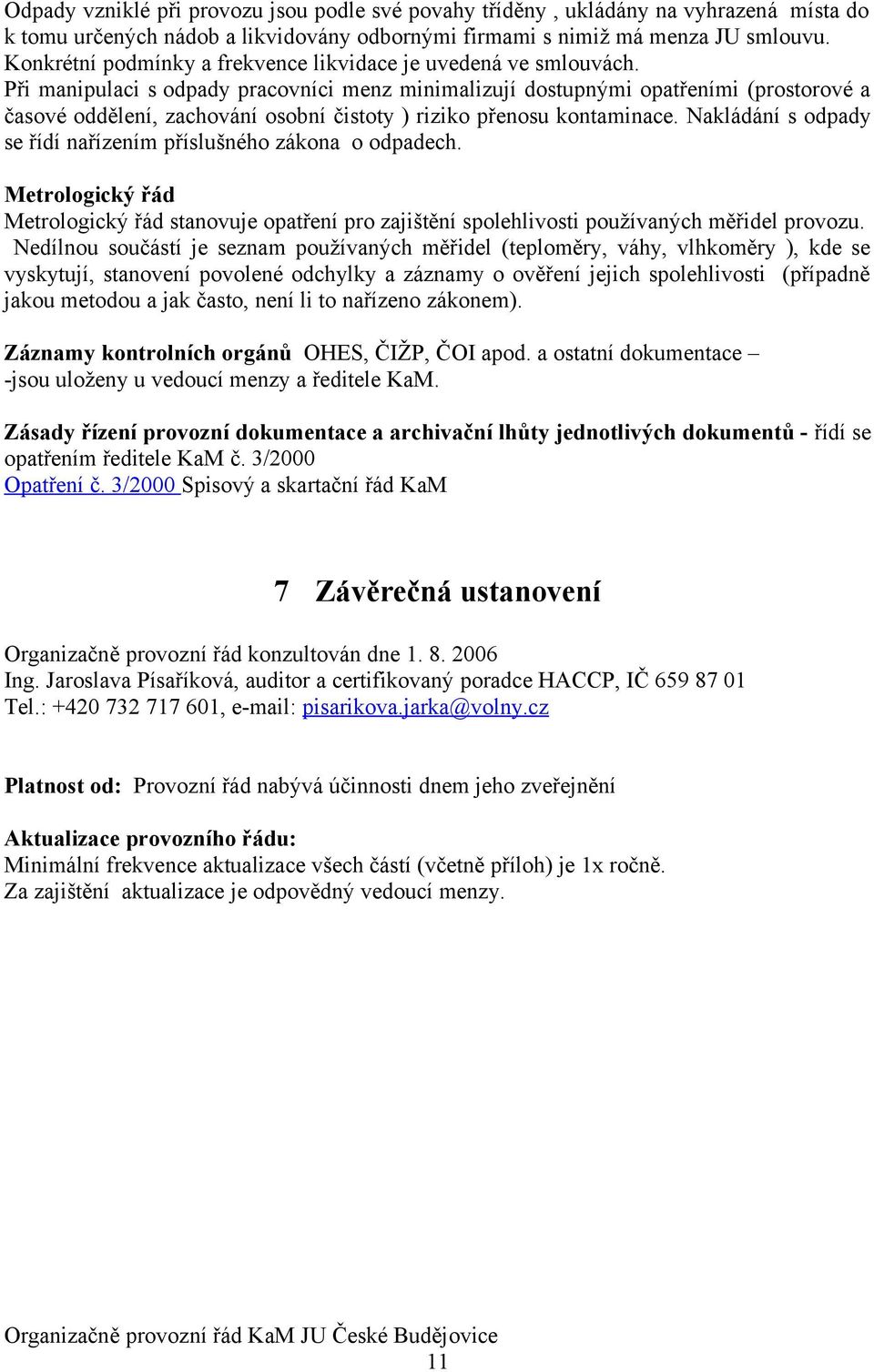 Při manipulaci s odpady pracovníci menz minimalizují dostupnými opatřeními (prostorové a časové oddělení, zachování osobní čistoty ) riziko přenosu kontaminace.