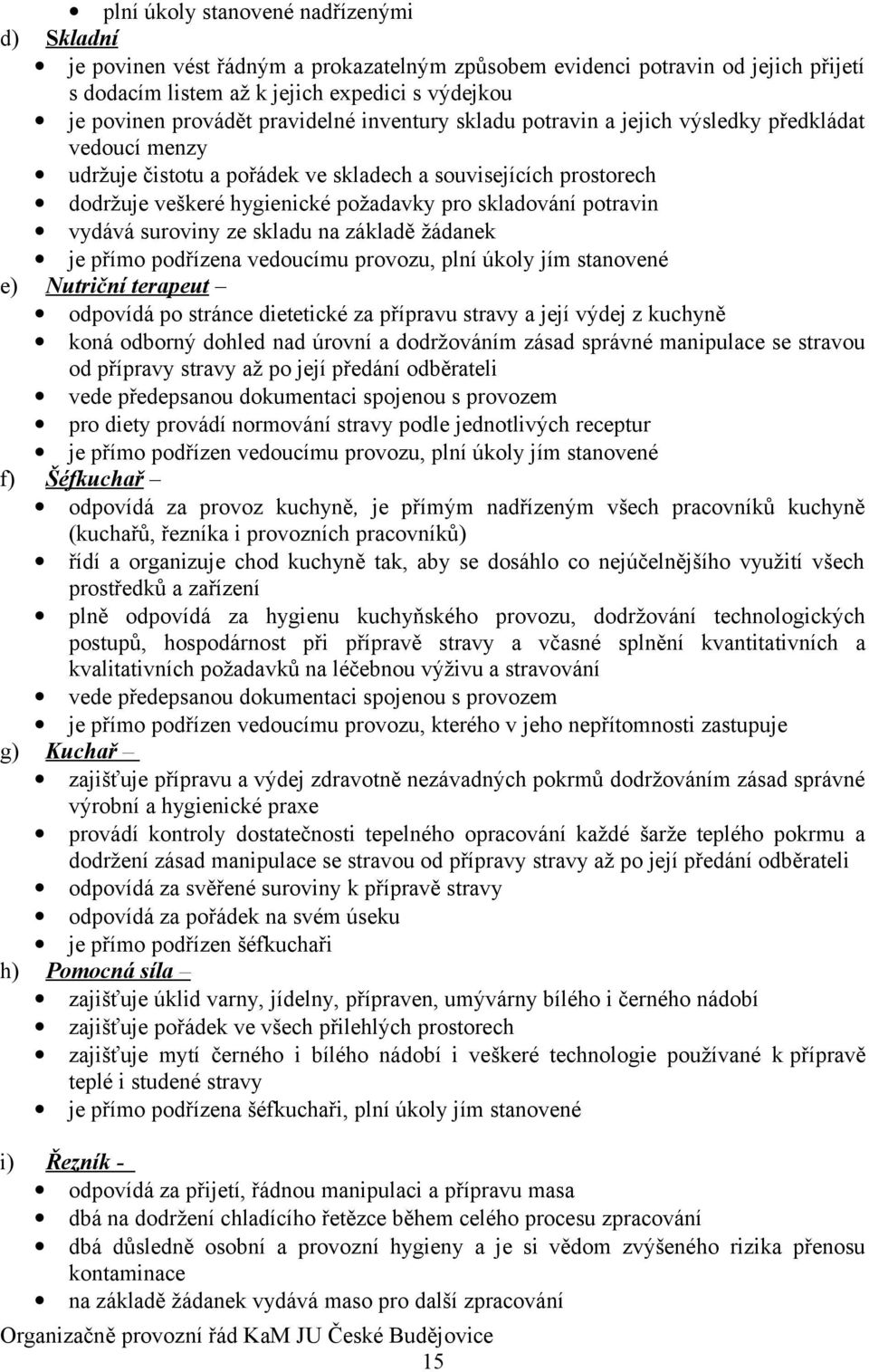 potravin vydává suroviny ze skladu na základě žádanek je přímo podřízena vedoucímu provozu, plní úkoly jím stanovené e) Nutriční terapeut odpovídá po stránce dietetické za přípravu stravy a její