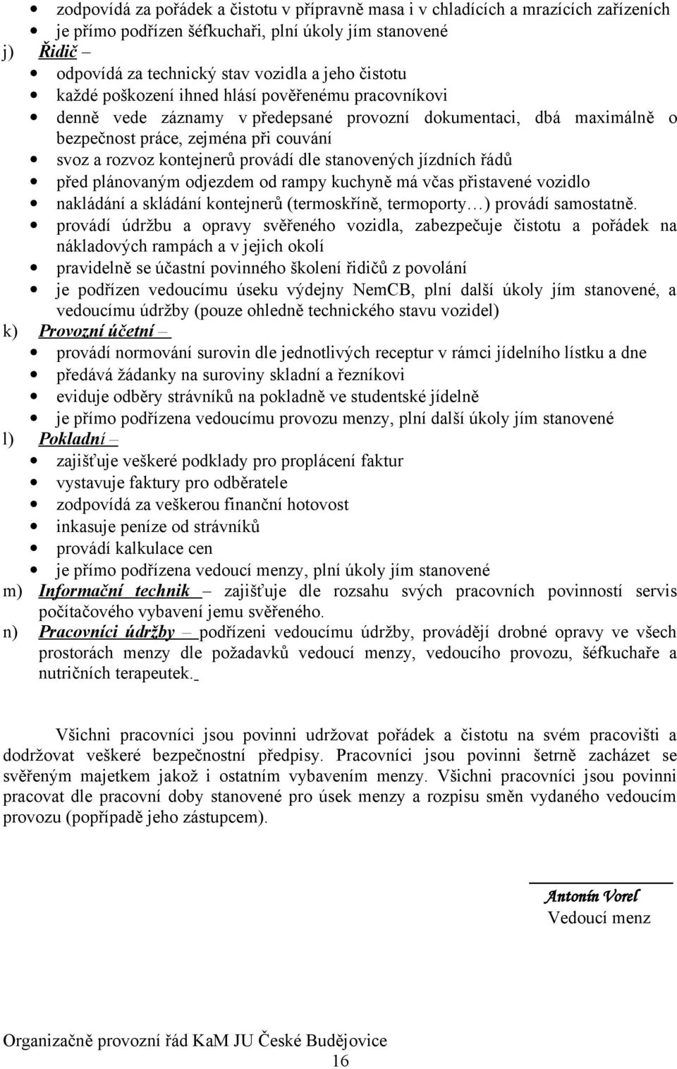 stanovených jízdních řádů před plánovaným odjezdem od rampy kuchyně má včas přistavené vozidlo nakládání a skládání kontejnerů (termoskříně, termoporty ) provádí samostatně.