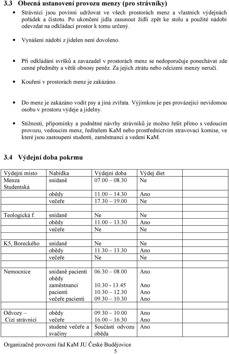 Při odkládání svršků a zavazadel v prostorách menz se nedoporučuje ponechávat zde cenné předměty a větší obnosy peněz. Za jejich ztrátu nebo odcizení menzy neručí.