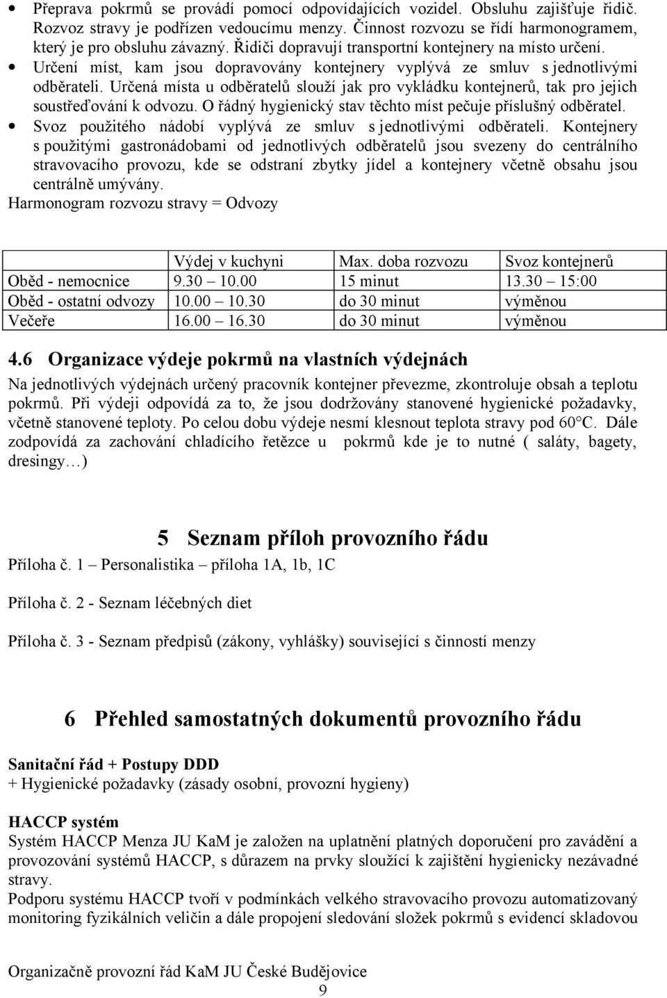 Určená místa u odběratelů slouží jak pro vykládku kontejnerů, tak pro jejich soustřeďování k odvozu. O řádný hygienický stav těchto míst pečuje příslušný odběratel.