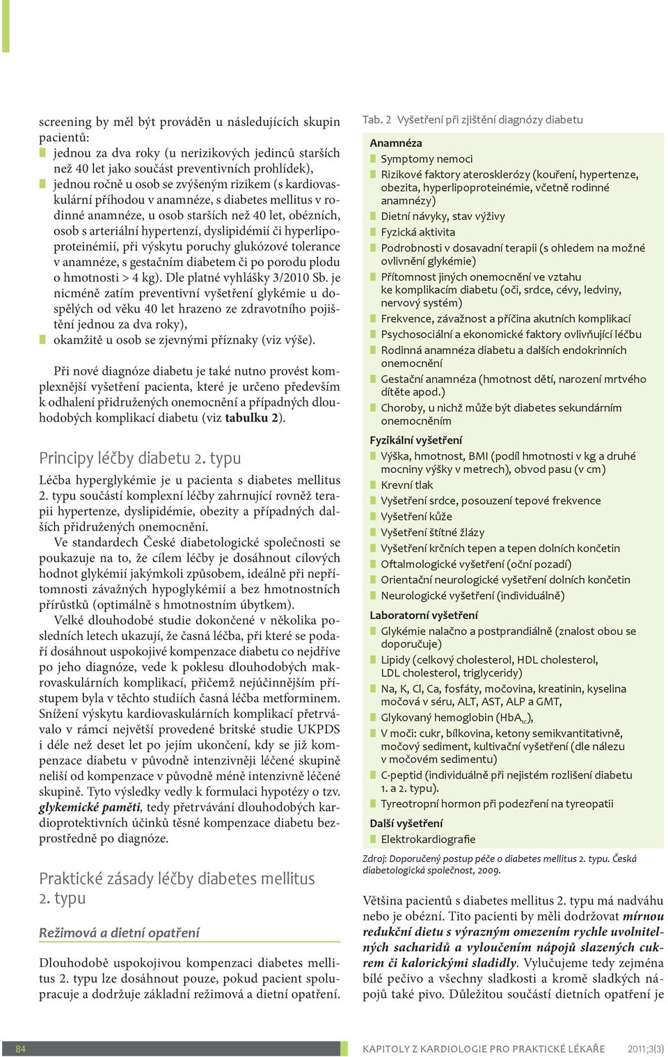 výskytu poruchy glukózové tolerance v anamnéze, s gestačním diabetem či po porodu plodu o hmotnosti > 4 kg). Dle platné vyhlášky 3/2010 Sb.