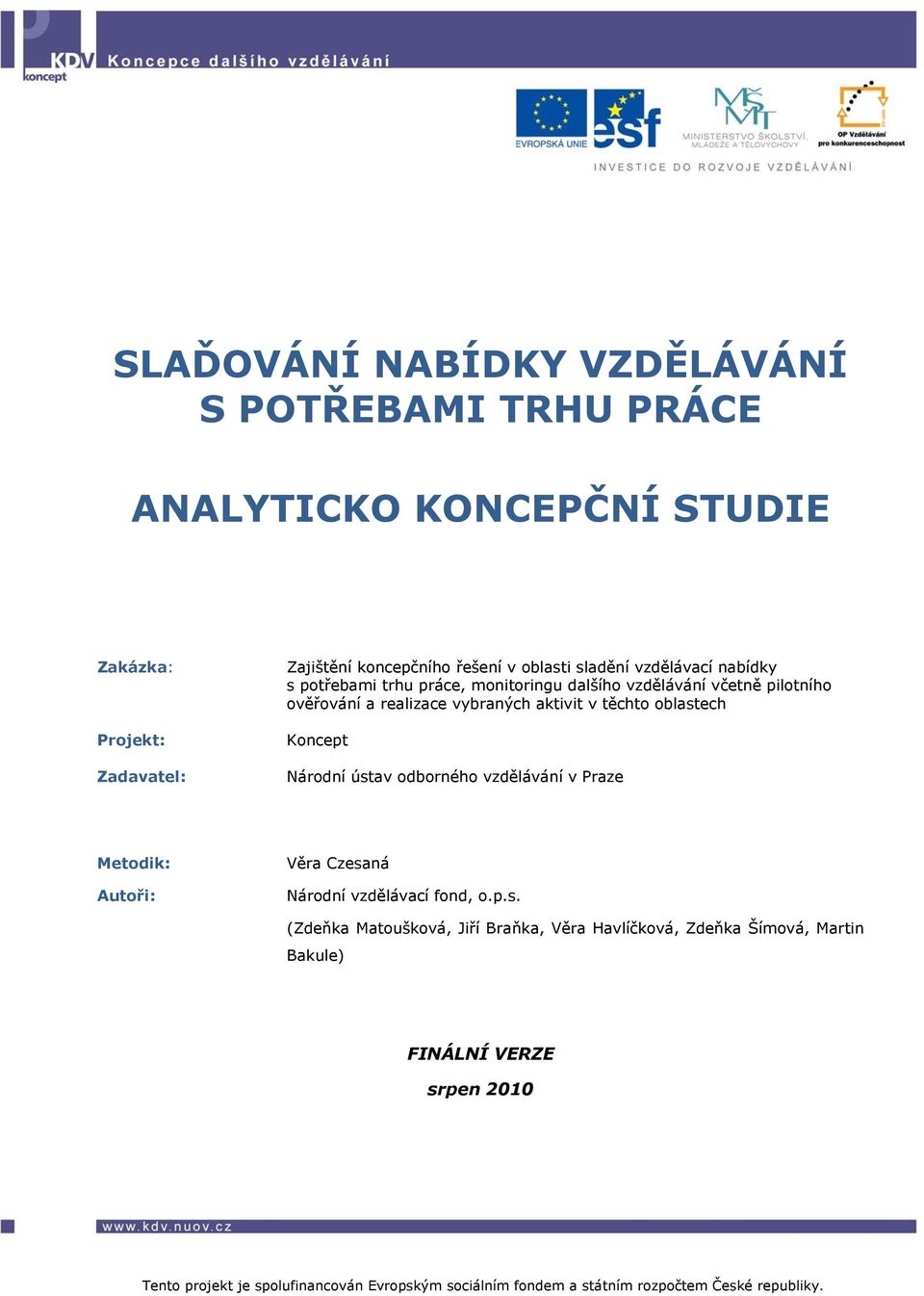 realizace vybraných aktivit v těchto oblastech Koncept Národní ústav odborného vzdělávání v Praze Metodik: Autoři: Věra Czesaná