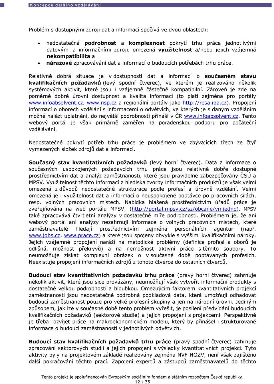 Relativně dobrá situace je v dostupnosti dat a informací o současném stavu kvalifikačních požadavků (levý spodní čtverec), ve kterém je realizováno několik systémových aktivit, které jsou i vzájemně