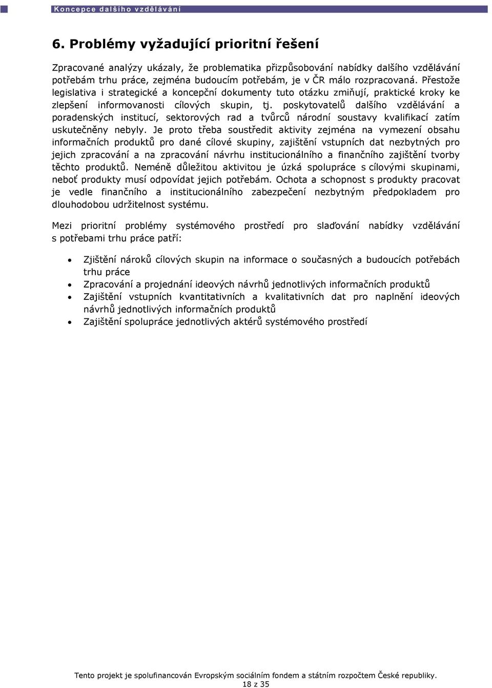 poskytovatelů dalšího vzdělávání a poradenských institucí, sektorových rad a tvůrců národní soustavy kvalifikací zatím uskutečněny nebyly.