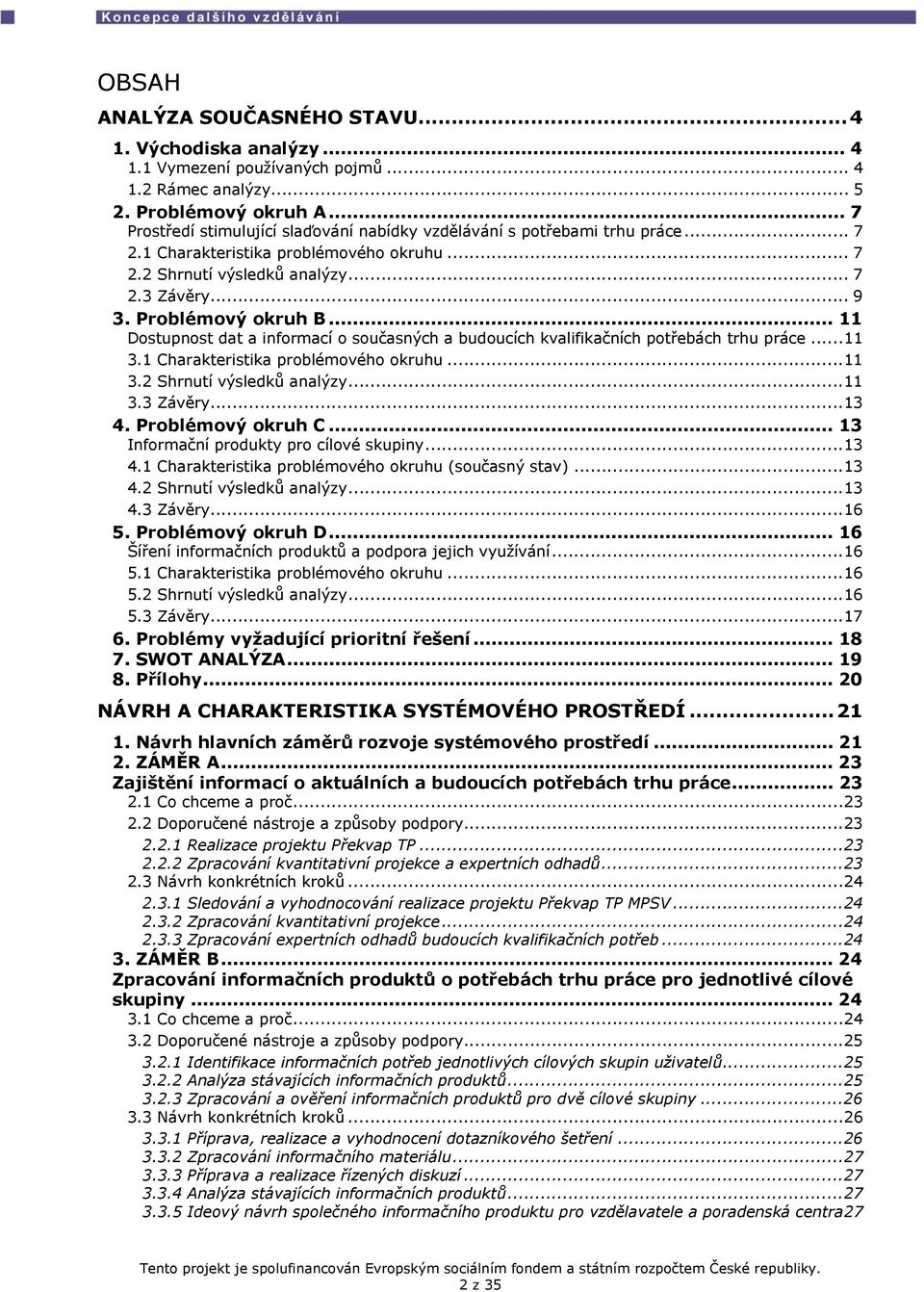 Problémový okruh B... 11 Dostupnost dat a informací o současných a budoucích kvalifikačních potřebách trhu práce...11 3.1 Charakteristika problémového okruhu...11 3.2 Shrnutí výsledků analýzy...11 3.3 Závěry.