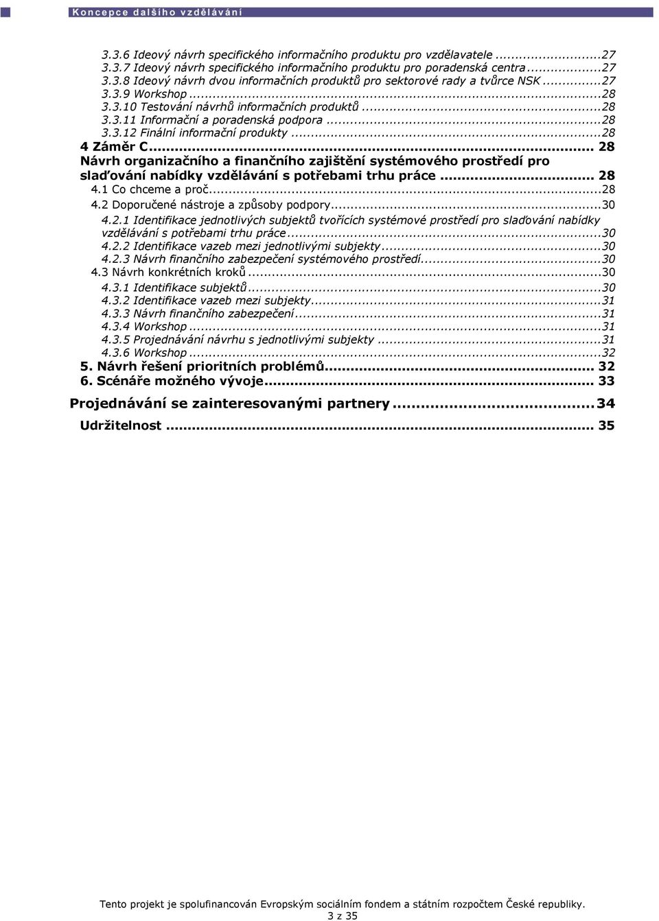 .. 28 Návrh organizačního a finančního zajištění systémového prostředí pro slaďování nabídky vzdělávání s potřebami trhu práce... 28 4.1 Co chceme a proč...28 4.2 Doporučené nástroje a způsoby podpory.