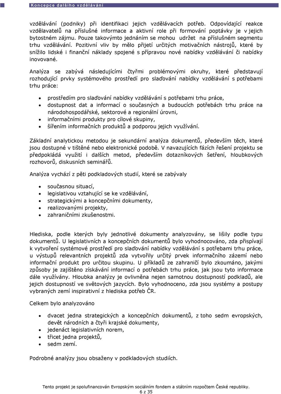 Pozitivní vliv by mělo přijetí určitých motivačních nástrojů, které by snížilo lidské i finanční náklady spojené s přípravou nové nabídky vzdělávání či nabídky inovované.