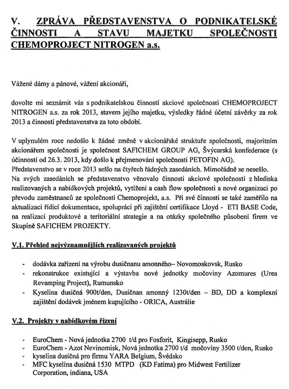 V uplynuhsm roce nedoslo k zadne zmene v akcionarske strukture spolecnosti, majoritnim akcionarem spolecnosti je spolecnost SAFICHEM GROUP AG, Svycarska konfederace (s ucinnostf od 26.3.