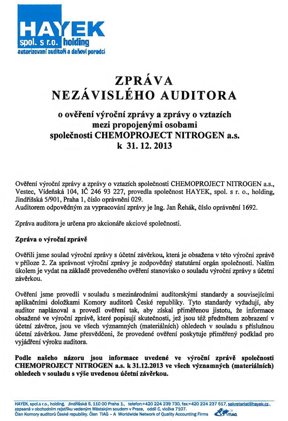 Auditorem odpovedny'm za vypracovani zpravy je Ing. Jan Rehak, cislo opravneni 1692. Zprava auditora je urcena pro akcionare akciove spolecnosti.