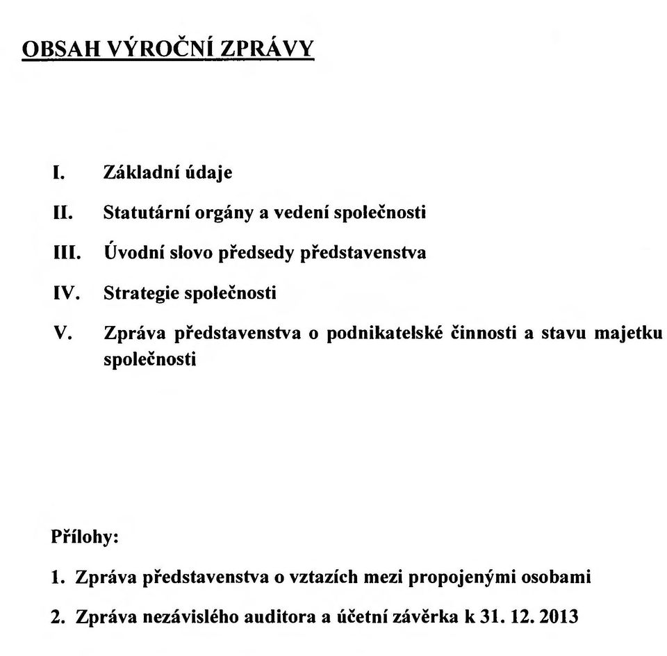 Zprava predstavenstva o podnikatelske cinnosti a stavu majetku spolecnosti Prilohy: 1.