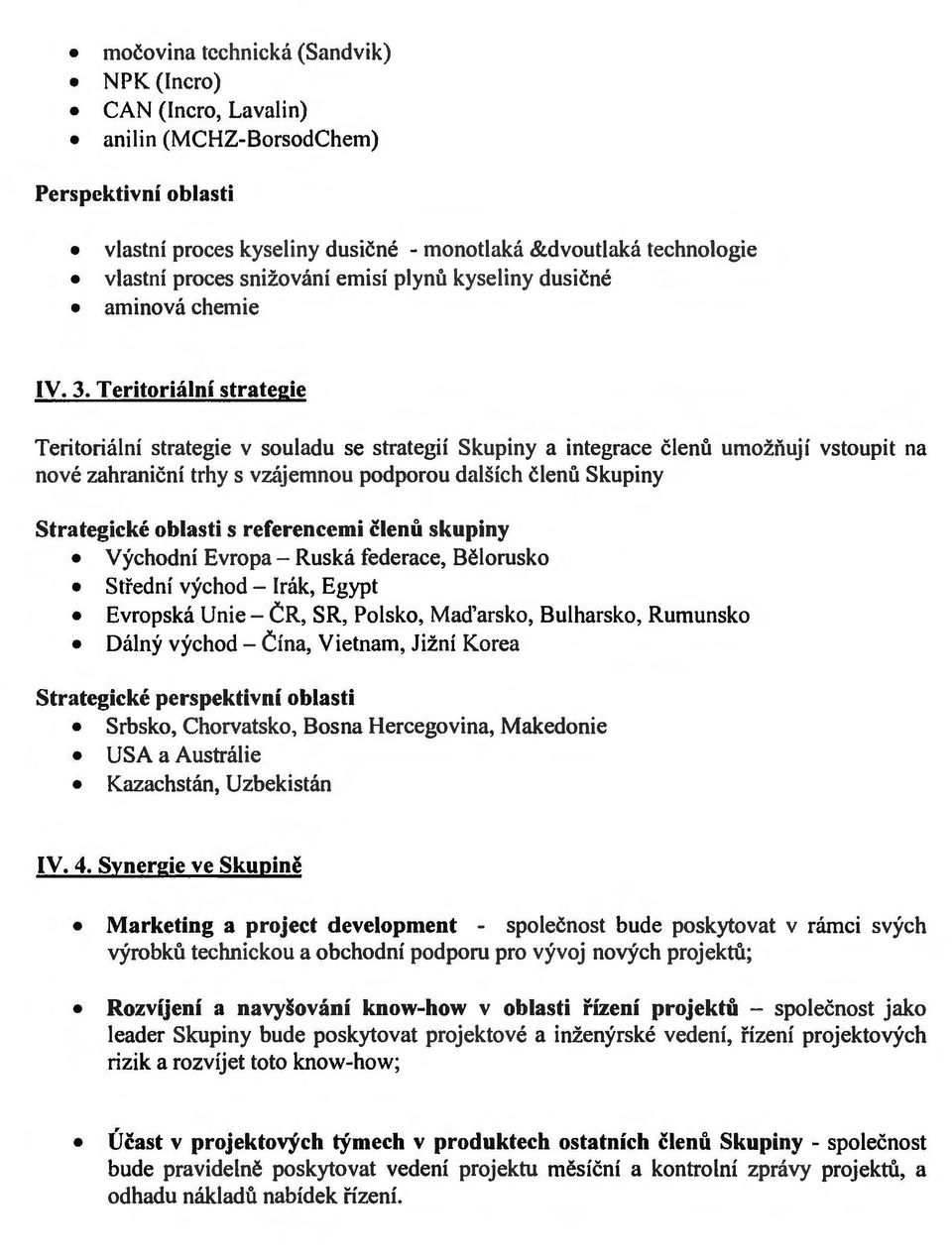 Teritorialni strategic Teritorialni strategie v souladu se strategii Skupiny a integrace clemi umoziiuji vstoupit na nove zahranicni trhy s vzajemnou podporou dalsich clenu Skupiny Strategicke