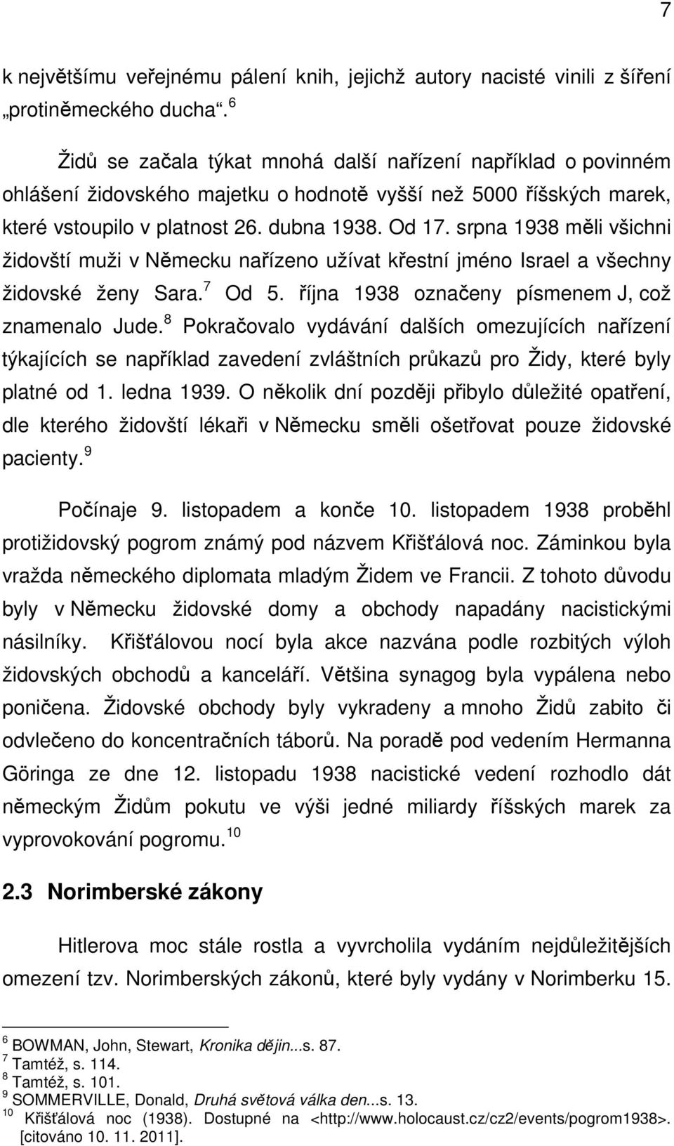 srpna 1938 měli všichni židovští muži v Německu nařízeno užívat křestní jméno Israel a všechny židovské ženy Sara. 7 Od 5. října 1938 označeny písmenem J, což znamenalo Jude.