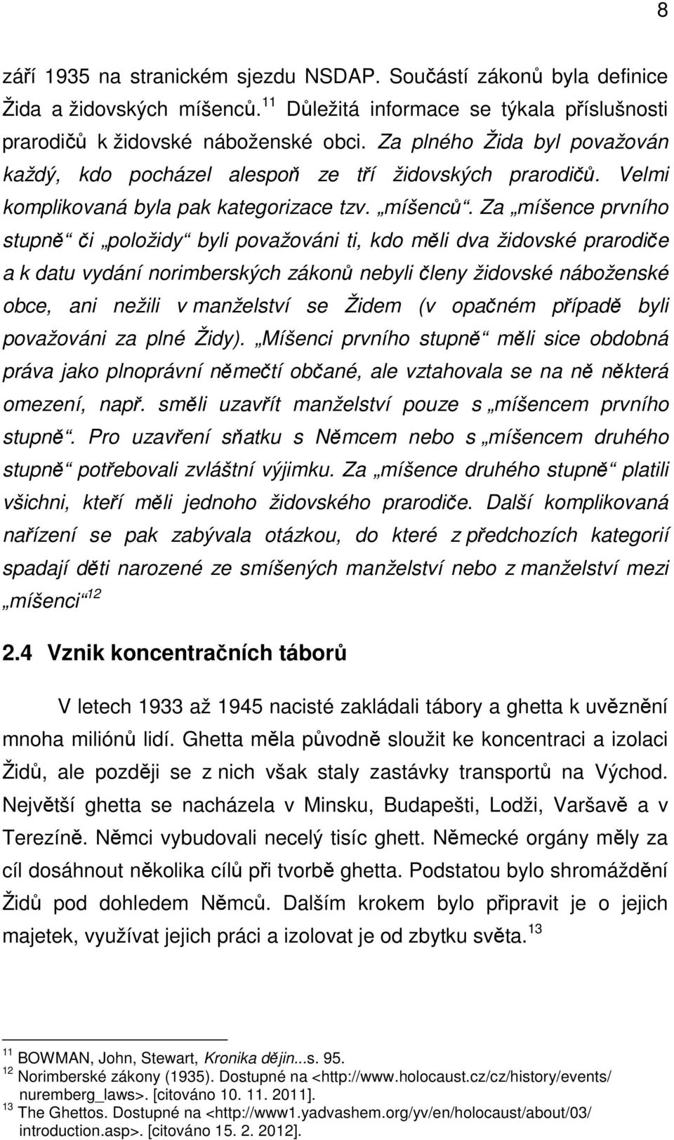 Za míšence prvního stupně či položidy byli považováni ti, kdo měli dva židovské prarodiče a k datu vydání norimberských zákonů nebyli členy židovské náboženské obce, ani nežili v manželství se Židem