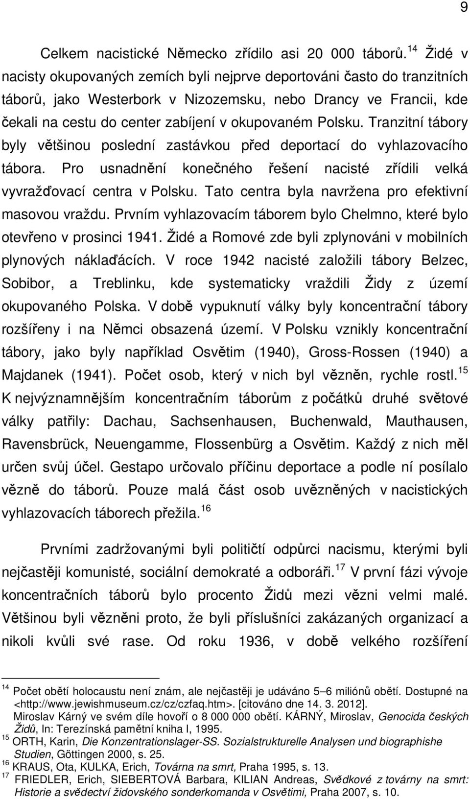 Polsku. Tranzitní tábory byly většinou poslední zastávkou před deportací do vyhlazovacího tábora. Pro usnadnění konečného řešení nacisté zřídili velká vyvražďovací centra v Polsku.