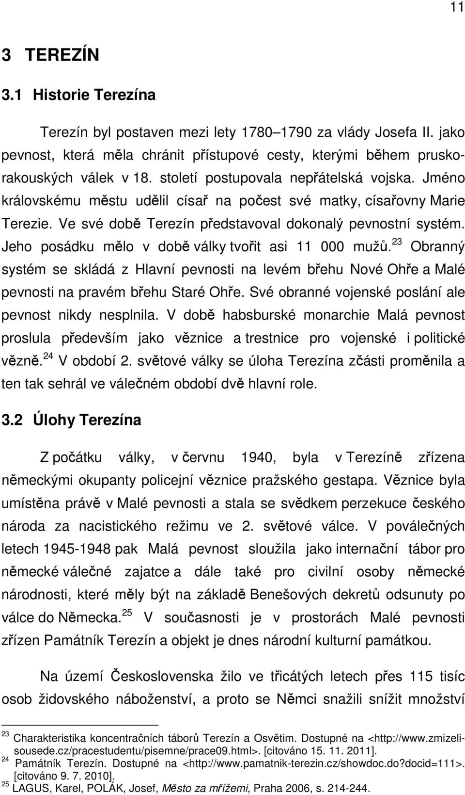 Jeho posádku mělo v době války tvořit asi 11 000 mužů. 23 Obranný systém se skládá z Hlavní pevnosti na levém břehu Nové Ohře a Malé pevnosti na pravém břehu Staré Ohře.