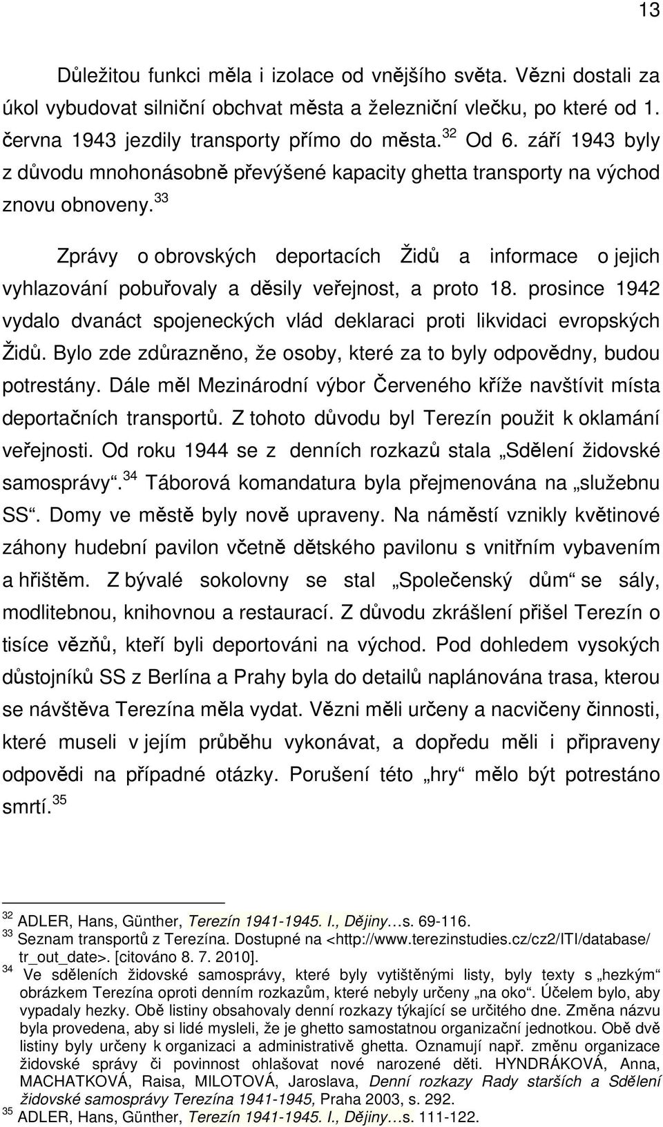 33 Zprávy o obrovských deportacích Židů a informace o jejich vyhlazování pobuřovaly a děsily veřejnost, a proto 18.