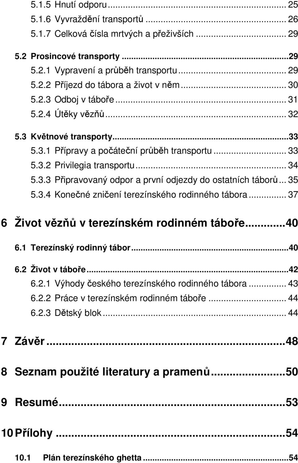 .. 35 5.3.4 Konečné zničení terezínského rodinného tábora... 37 6 Život vězňů v terezínském rodinném táboře...40 6.1 Terezínský rodinný tábor...40 6.2 Život v táboře...42 6.2.1 Výhody českého terezínského rodinného tábora.