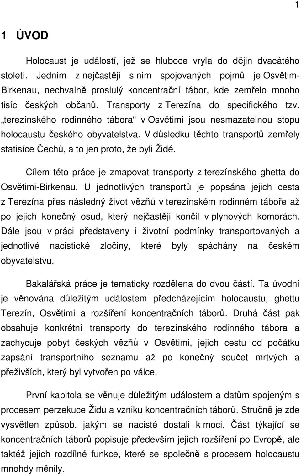 terezínského rodinného tábora v Osvětimi jsou nesmazatelnou stopu holocaustu českého obyvatelstva. V důsledku těchto transportů zemřely statisíce Čechů, a to jen proto, že byli Židé.